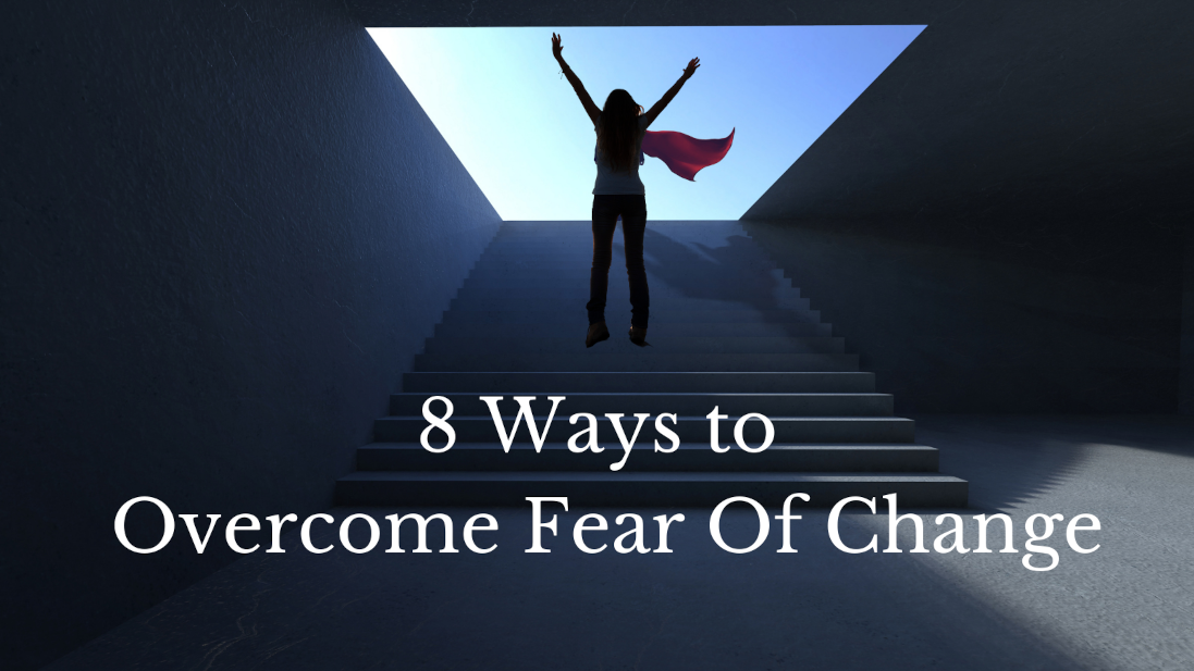 8 ways to overcome fear of change
