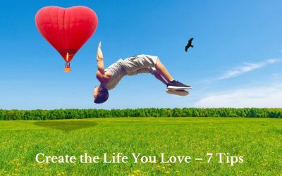 Create the Life You Love – 7 Tips