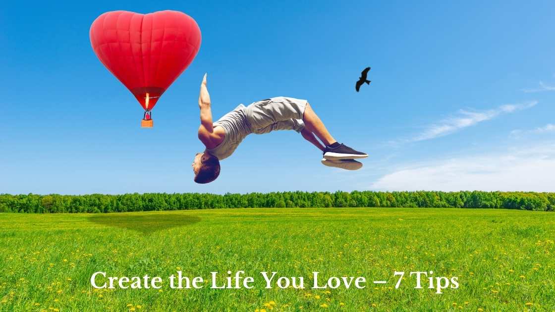 Create the Life You Love – 7 Tips 1