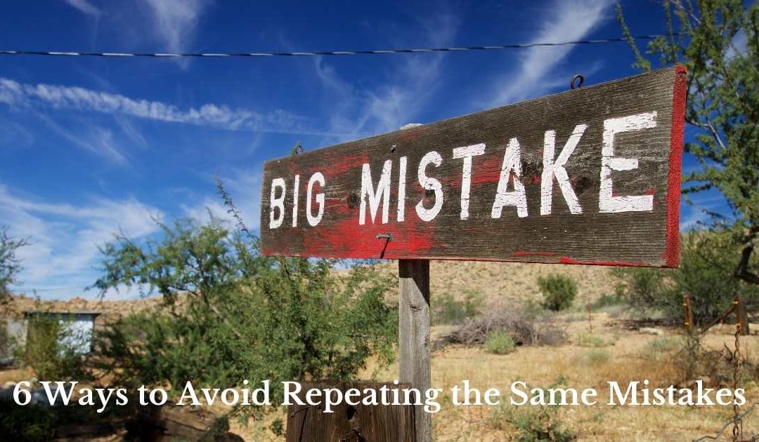 6 Ways to Avoid Repeating the Same Mistakes