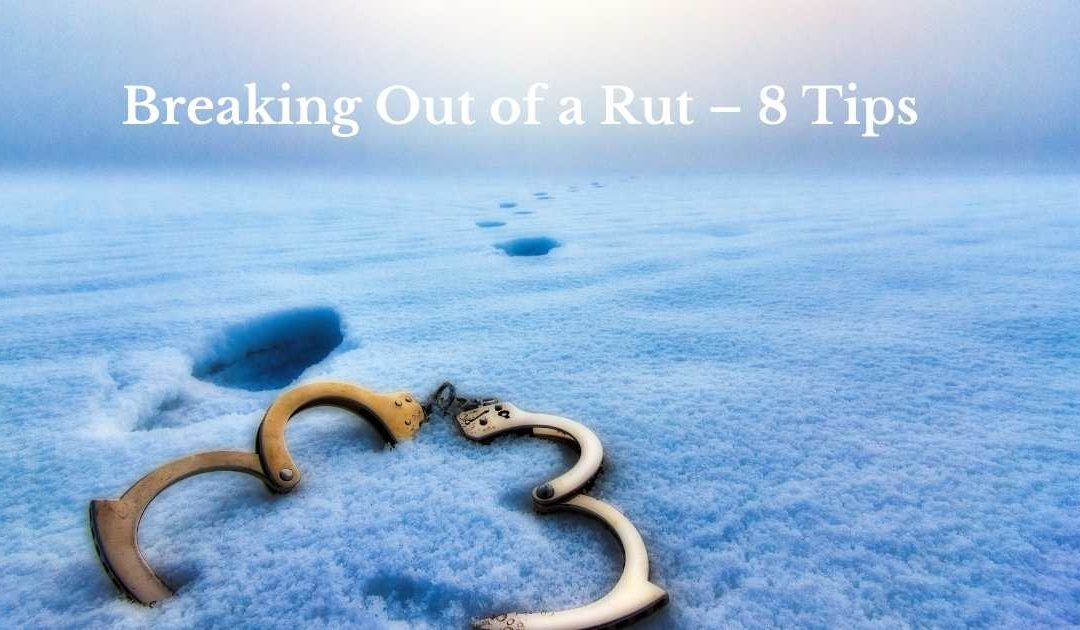 Breaking Out of a Rut – 8 Tips