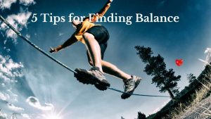 5 Tips for Finding Balance